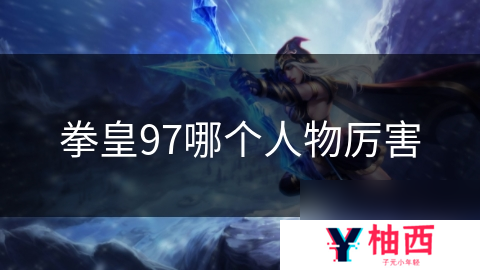拳皇97哪个人物厉害