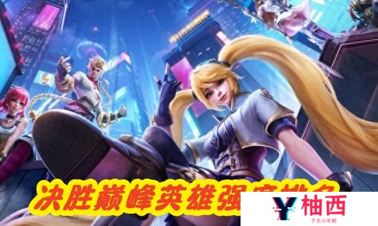决胜巅峰英雄强度排名怎么看 决胜巅峰英雄强度排名最新分享2025