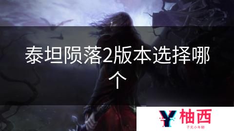 泰坦陨落2版本怎么选择？泰坦陨落2版本选择攻略