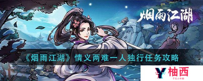 烟雨江湖情义两难怎么选-情义两难一人独行任务攻略